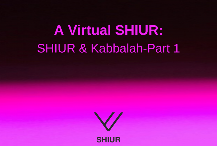 A Virtual Shiur: Shiur & Khabbalah- Part 1